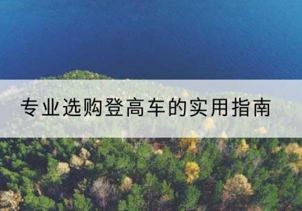 大英电动登高车厂家推荐-专业选购登高车的实用指南
