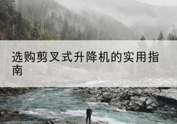 大英剪叉式升降机怎么选-选购剪叉式升降机的实用指南
