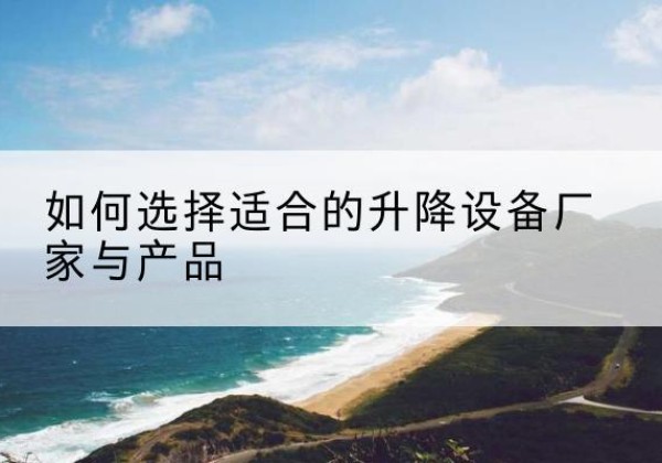 大英电动升降平台厂家-如何选择适合的升降设备厂家与产品
