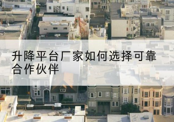 大英升降平台厂家-如何选择可靠合作伙伴